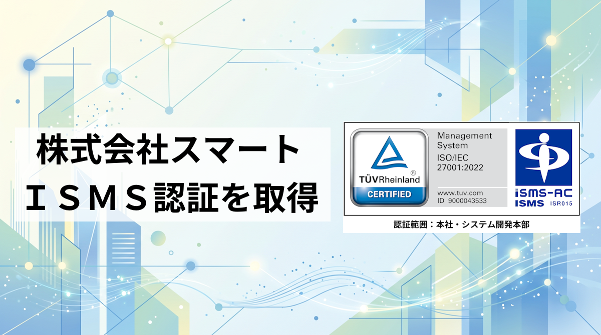 株式会社スマート ISMS認証を取得 （認証範囲：本社・システム開発本部）